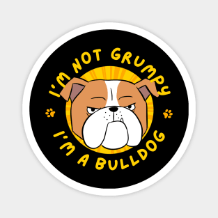 I'm not Grumpy,  I'm a bulldog Magnet